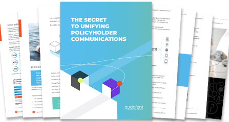 The Secret to Unifying Policyholder Communications The Secret to Unifying Policyholder Communications