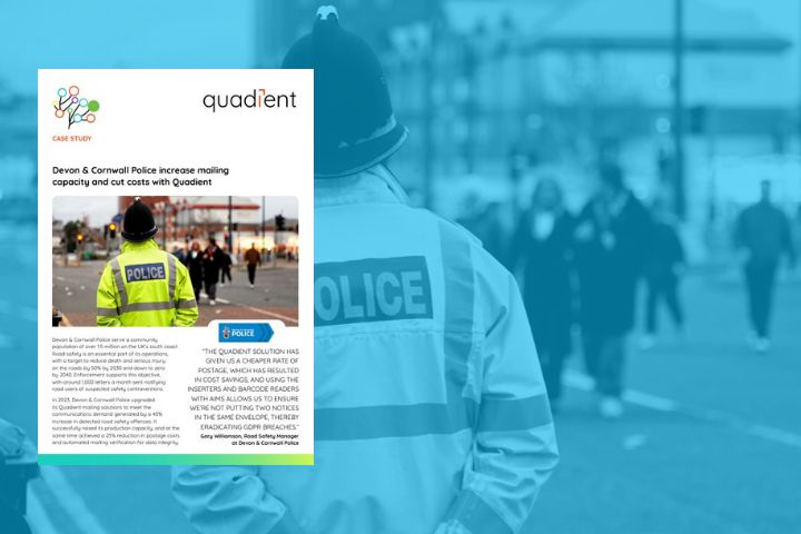 Devon & Cornwall Police increase mailing capacity and cut costs with Quadient Devon & Cornwall Police increase mailing capacity and cut costs with Quadient