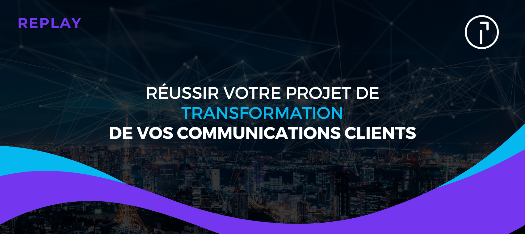 Réussir votre projet de transformation de vos communications clients Bannière de replay du webinaire avec le texte "Réussir votre projet de transformation de vos communications clients".