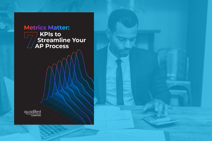 Metrics Matter - 7 KPIs to Streamline Your AP Process Metrics Matter - 7 KPIs to Streamline Your AP Process
